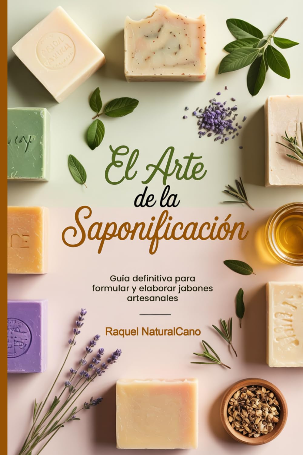 EL ARTE DE LA SAPONIFICACIÓN: Guía definitiva para aprender a formular y elaborar jabones artesanales (COMO HACER JABONES ARTESANALES)