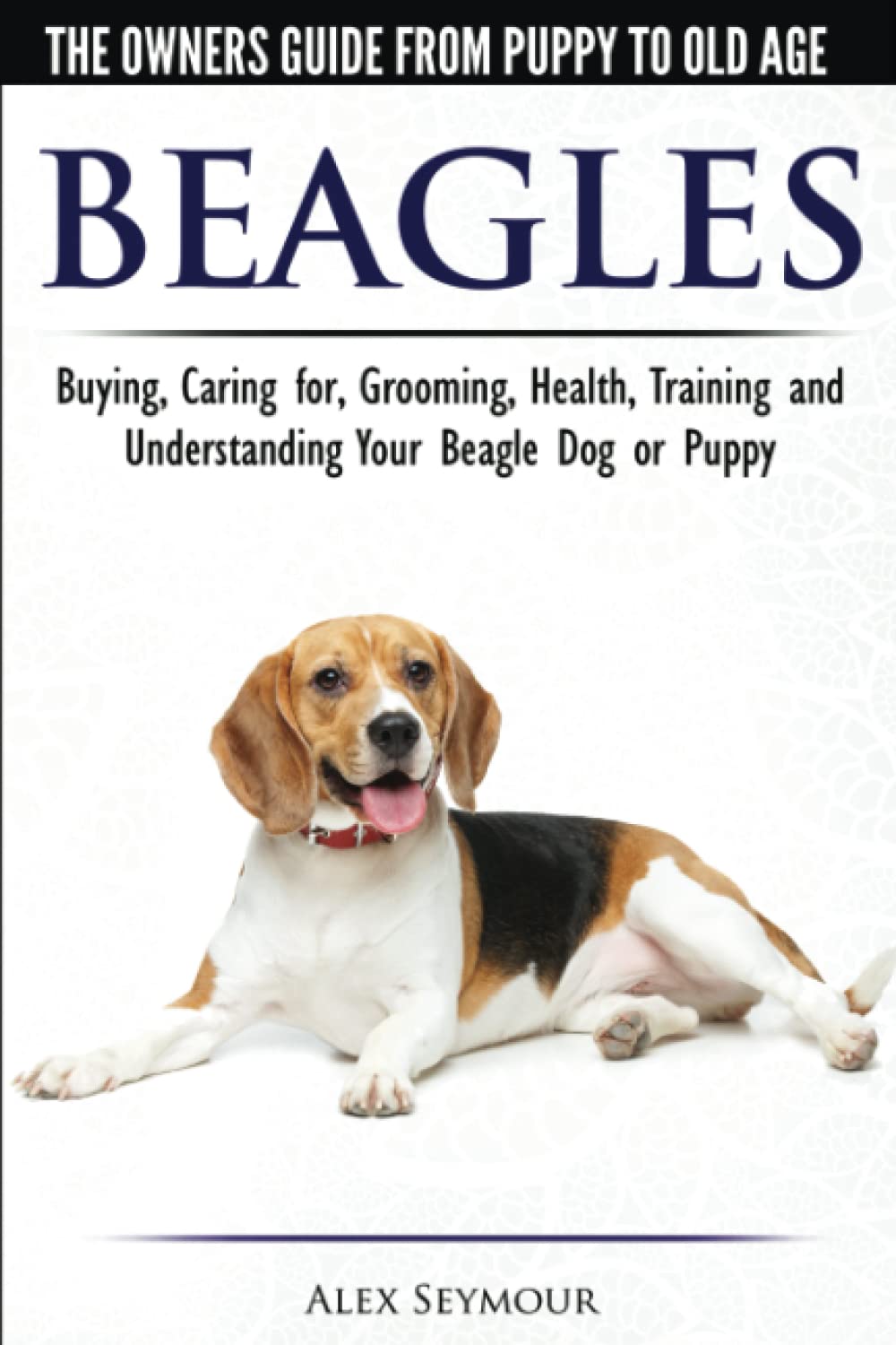 Libro: Beagles - The Owner's Guide from Puppy to Old Age - Choosing, Caring for, Grooming, Health, Training and Understanding Your Beagle Dog or Puppy