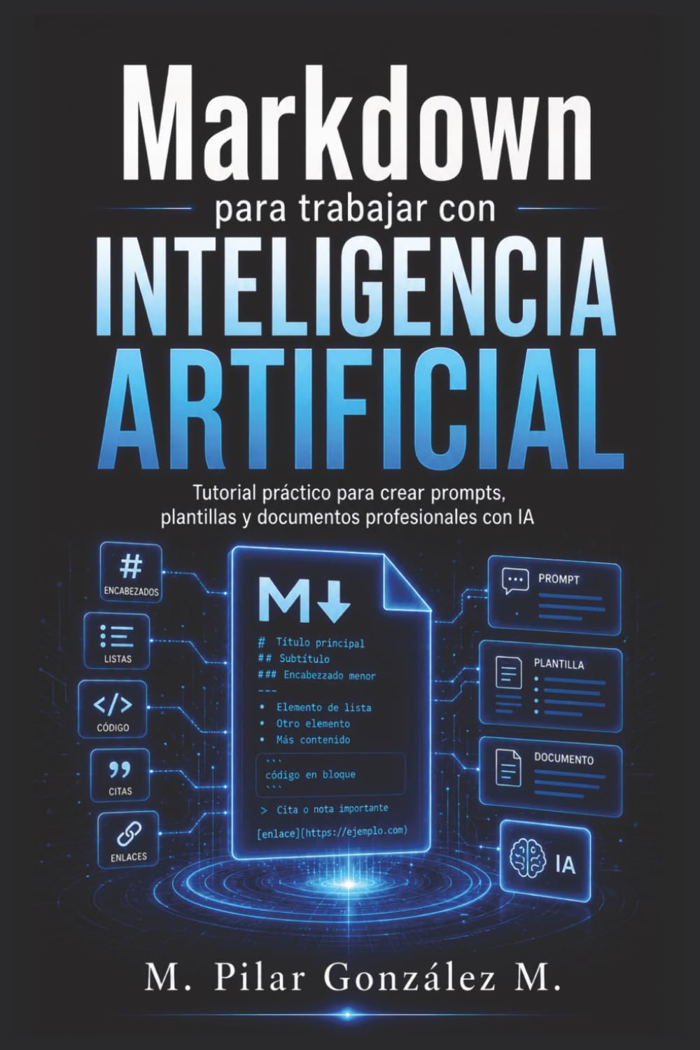 Libro: Markdown para trabajar con Inteligencia Artificial: Tutorial práctico para crear prompts, plantillas y documentos profesionales con IA (IA para entender el siglo XXI) (Spanish Edition)