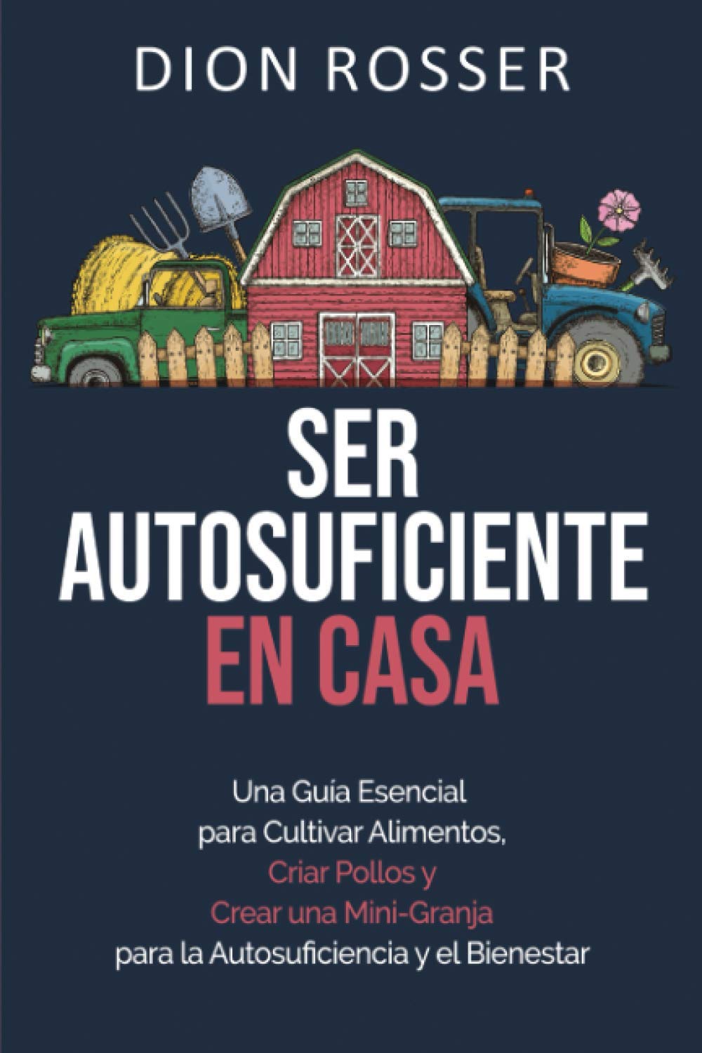 Libro: Ser autosuficiente en casa: Una guía esencial para cultivar alimentos, criar pollos y crear una mini-granja para la autosuficiencia y el bienestar (Autosostenible)