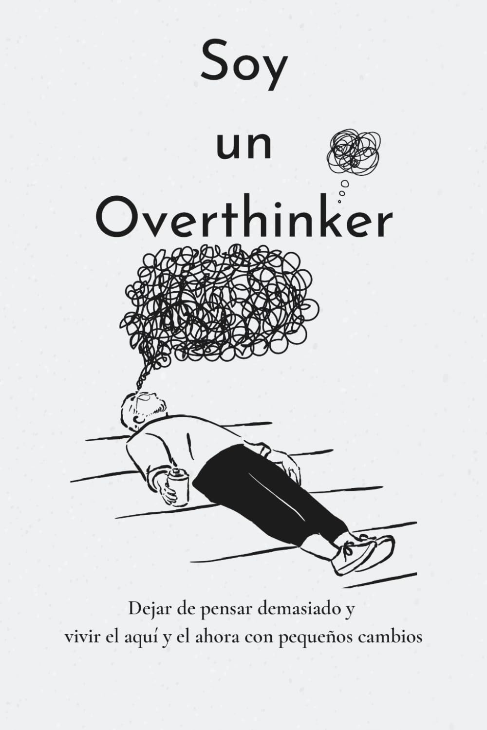 Libro: SOY UN OVERTHINKER: Dejar de pensar demasiado con los pequeños y vivir el aquí y el ahora / Fomentar el pensamiento positivo / Procesar el duelo / Autorreflexión / Más autoestima