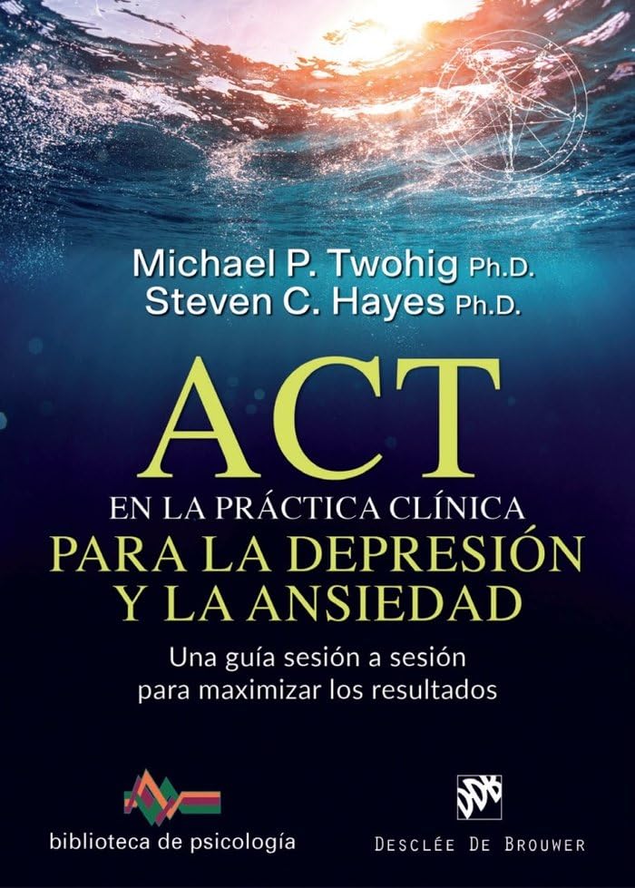 Libro: ACT en la práctica clínica para la depresión y la ansiedad. Una guía sesión a sesión para maximizar los resultados