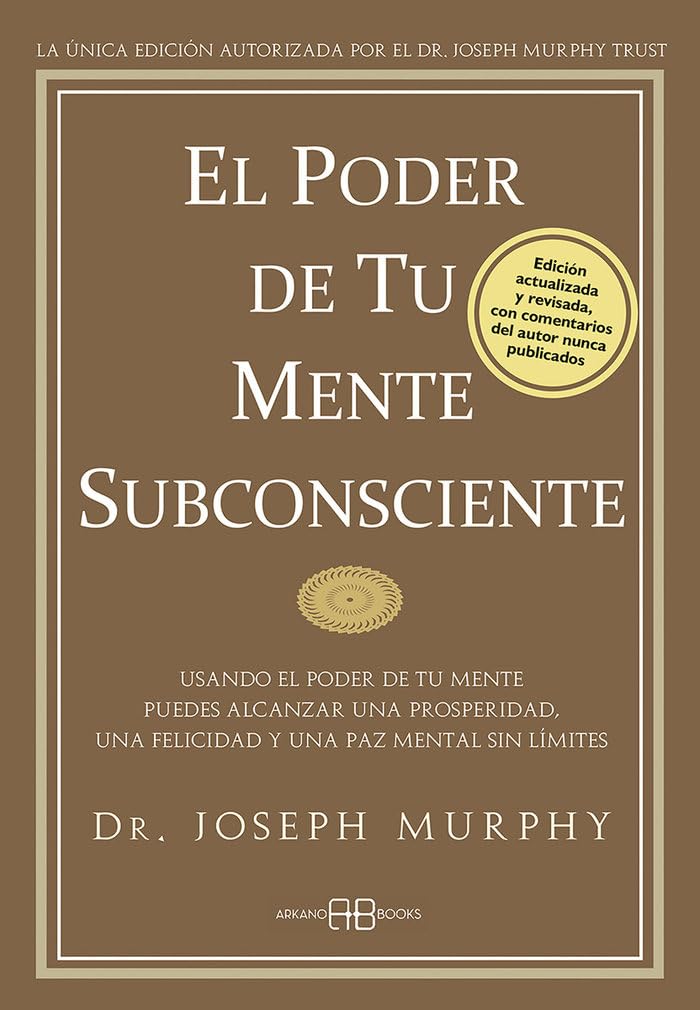 El Poder de tu mente subconsciente : Usando el poder de tu mente puedes alcanzar una prosperidad, una felicidad y una paz mental sin límites. (Joseph Murphy)
