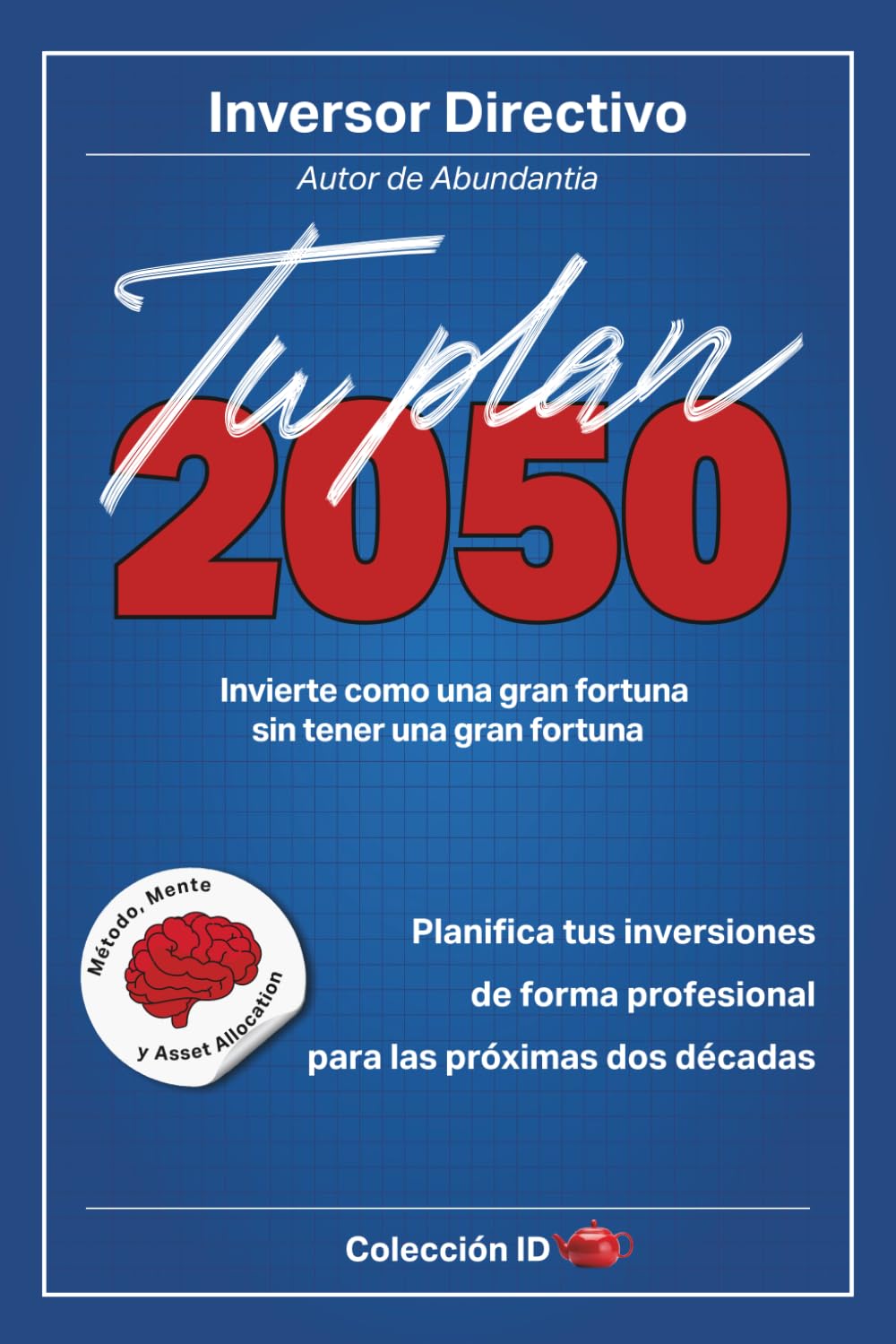 Tu Plan 2050: Invierte como una gran fortuna sin tener una gran fortuna (Inversión)