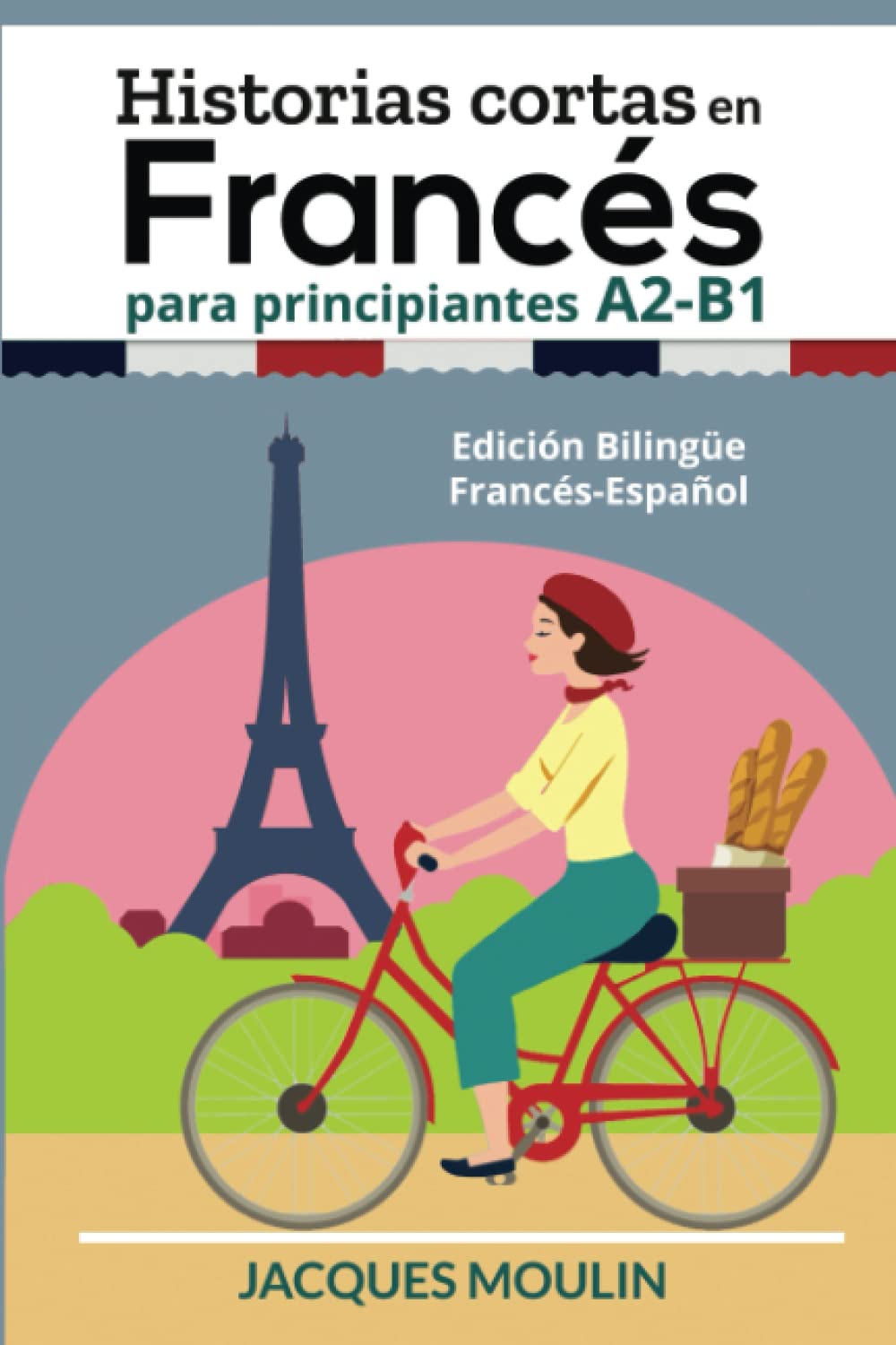 Libro: Historias Cortas en Francés para Principiantes A2-B1: Edición Bilingüe Francés-Español