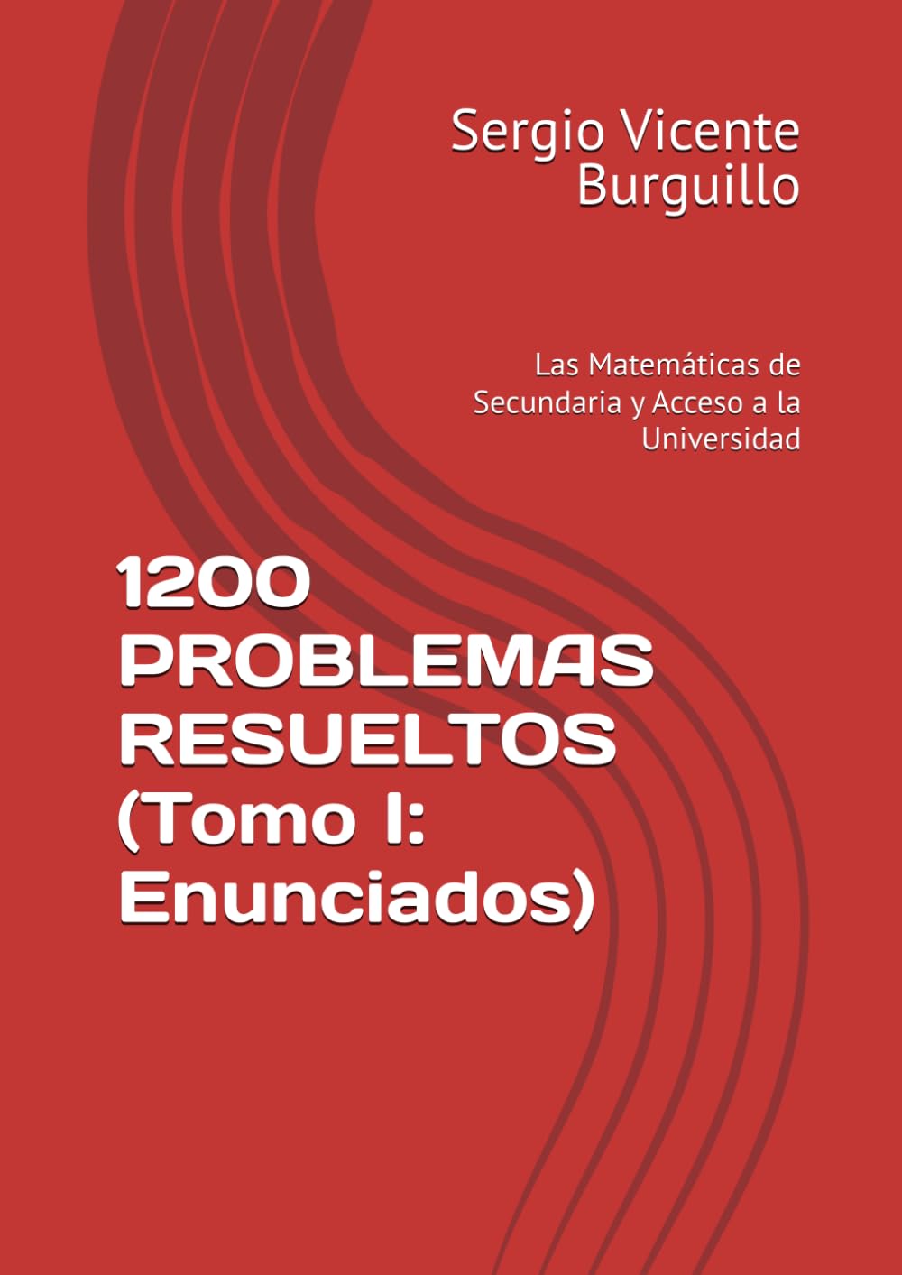 Libro: 1200 PROBLEMAS RESUELTOS (Tomo I: Enunciados): Las Matemáticas de Secundaria y Acceso a la Universidad (Teoría y Problemas de Matemáticas)