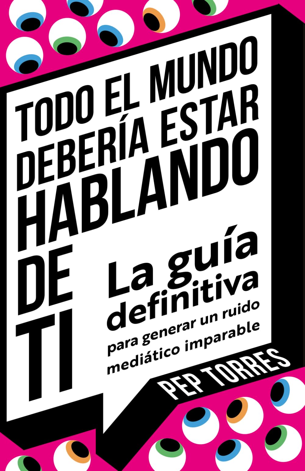 Libro: Todo el Mundo Debería Estar Hablando de Ti: La guía definitiva para generar un ruido mediático imparable (Spanish Edition)