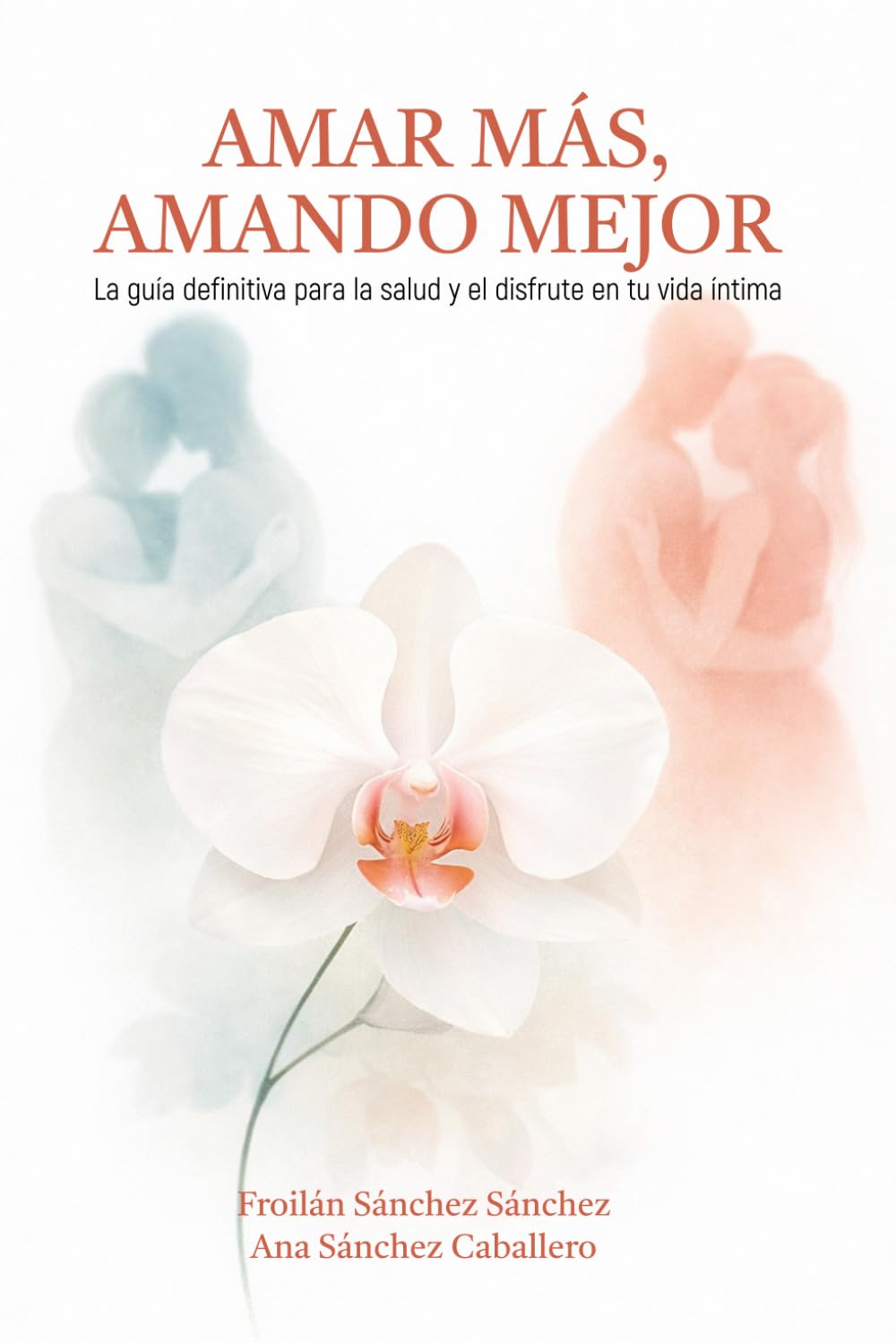 Libro: AMAR MÁS, AMANDO MEJOR: La guía definitiva para la salud y el disfrute en tu vida íntima (Amar más, vivir mejor)
