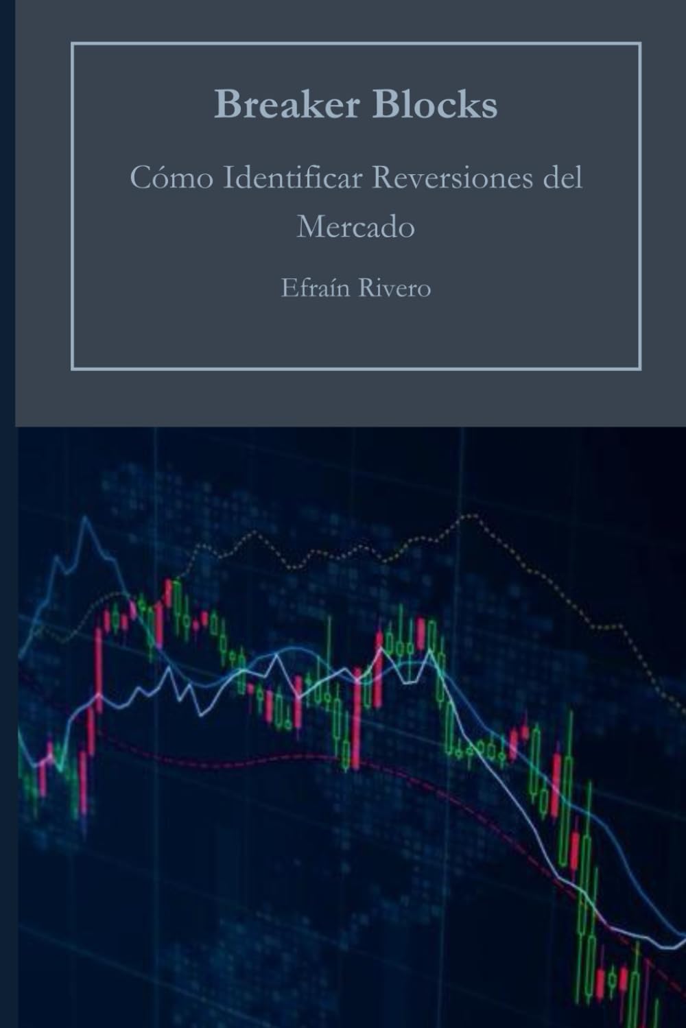 Libro: Breaker Blocks: Cómo Identificar Reversiones del Mercado (El Arte del Trading Institucional: Dominando el Smart Money Trading) (Spanish Edition)