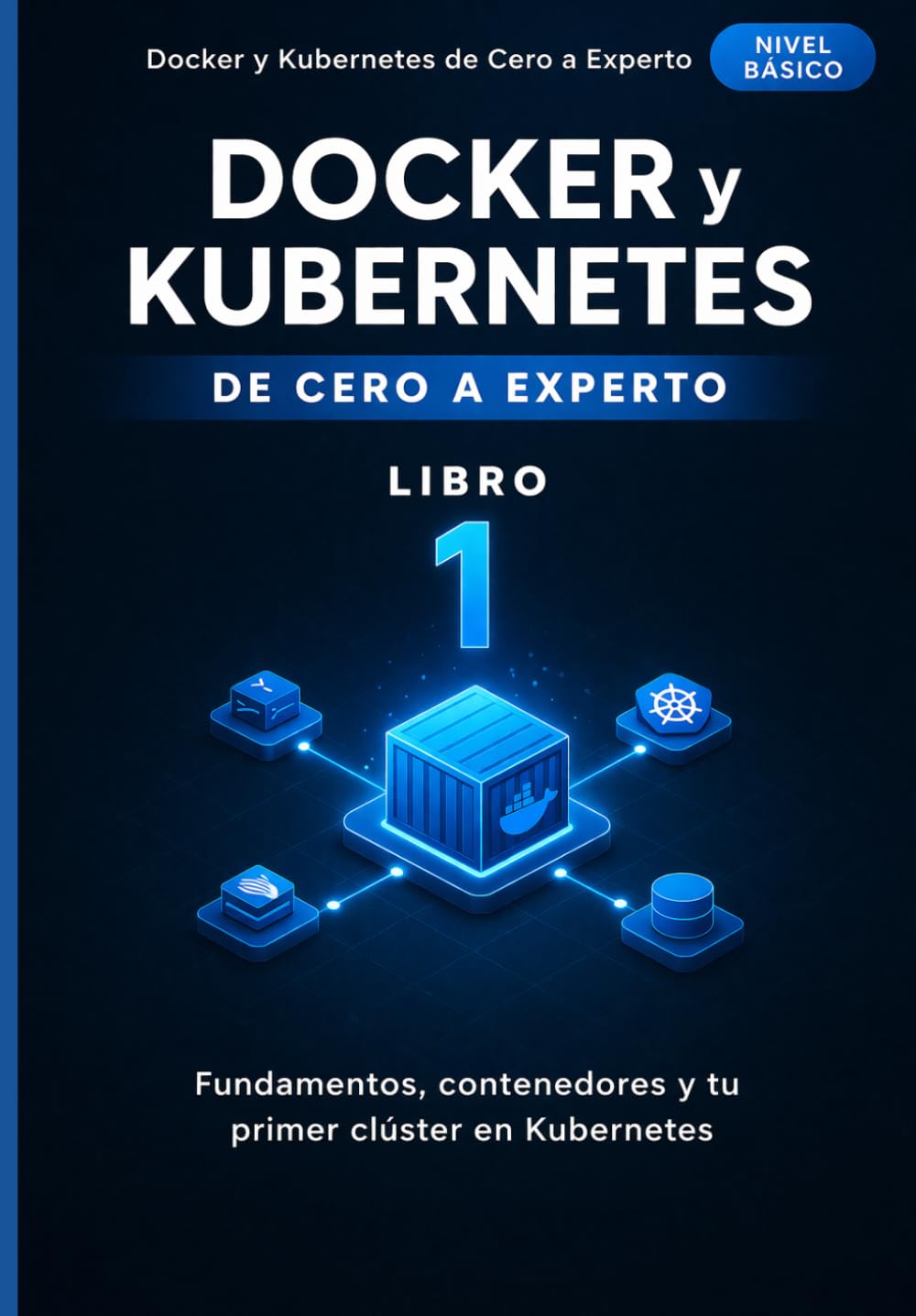 Libro: Docker y Kubernetes de Cero a Experto: Fundamentos, contenedores y tu primer clúster en Kubernetes (Spanish Edition)