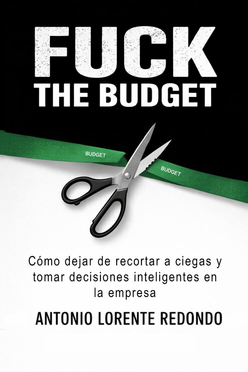 Libro: Fuck the budget: Cómo dejar de recortar a ciegas y tomar decisiones inteligentes en la empresa