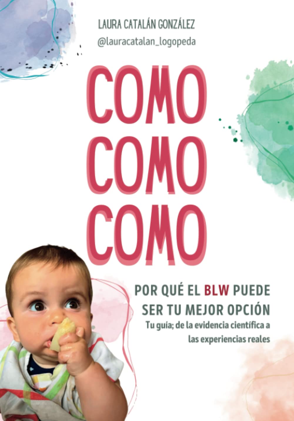 Libro: COMO COMO COMO: Por qué el BLW puede ser tu mejor opción. Tu guía; de la evidencia científica a las experiencias reales.