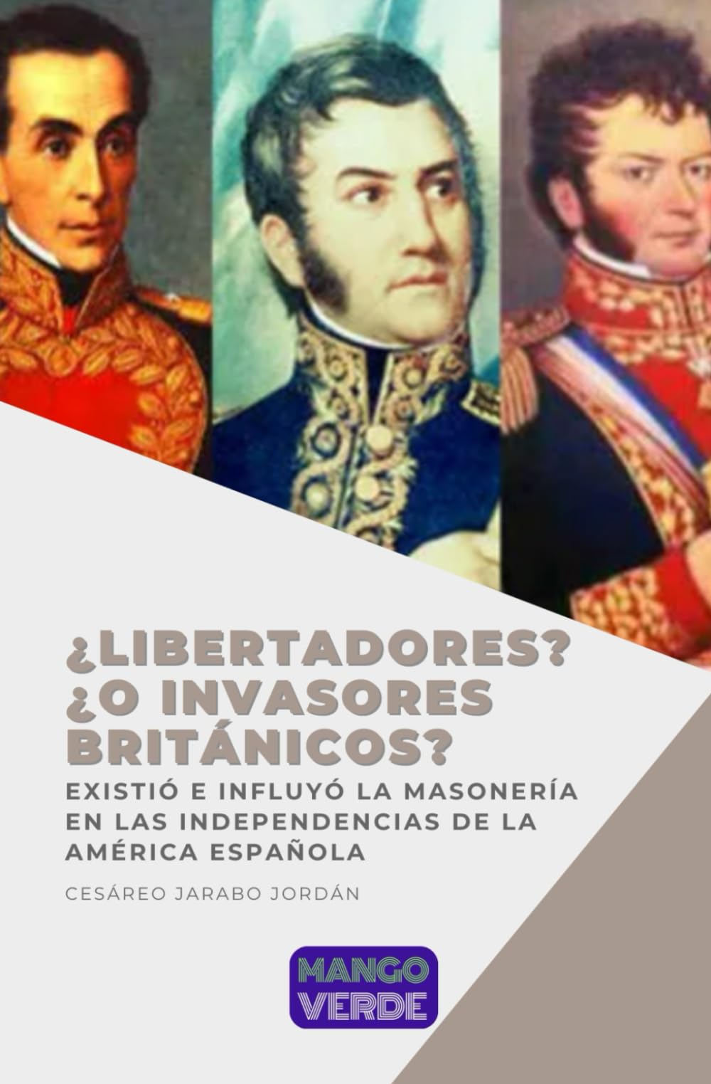 Libro: ¿Libertadores?... ¿O invasores británicos?: Existió e influyó la masonería en las independencias de la América Española