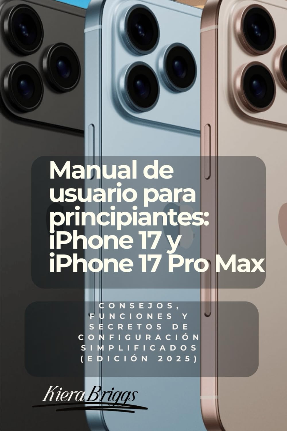 Libro: Manual de usuario para principiantes: iPhone 17 y iPhone 17 Pro Max: Consejos, funciones y secretos de configuración simplificados (Edición 2025) (Spanish Edition)