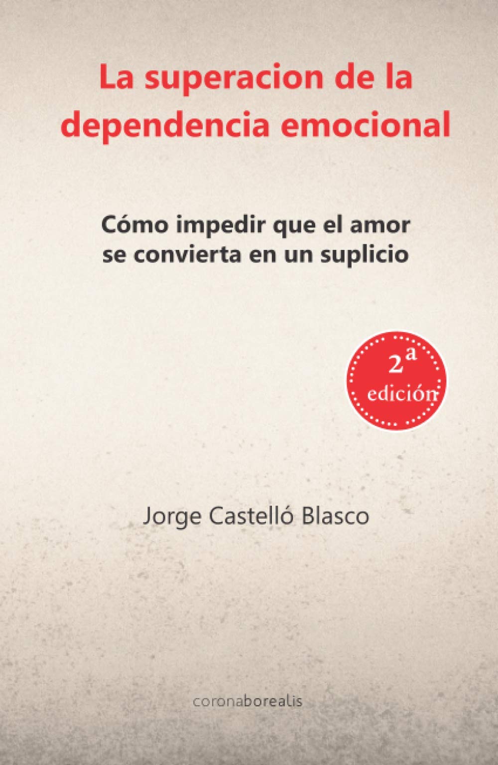 Libro: La superación de la dependencia emocional: Cómo impedir que el amor se convierta en un suplicio (BOREALIS CRECIMIENTO PERSONAL)