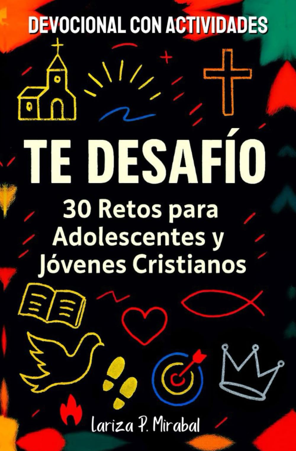TE DESAFÍO 30 RETOS PARA ADOLESCENTES Y JÓVENES CRISTIANOS: DEVOCIONAL CON ACTIVIDADES
