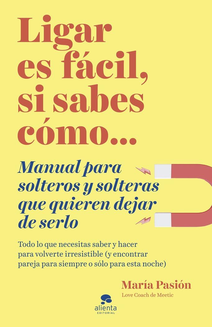 Libro: Ligar es fácil, si sabes cómo: Manual para solteros y solteras que quieren dejar de serlo (Alienta)