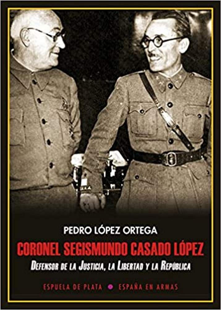 Libro: Coronel Segismundo Casado López: Defensor de la Justicia, la Libertad y la República
