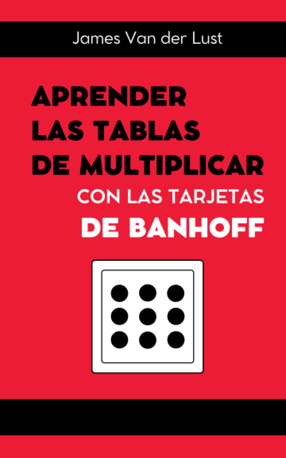 Libro: Aprender las Tablas de Multiplicar con las Tarjetas de Banhoff: Cómo ayudar a los niños a recordar las tablas de multiplicar de una forma fácil y paso a paso