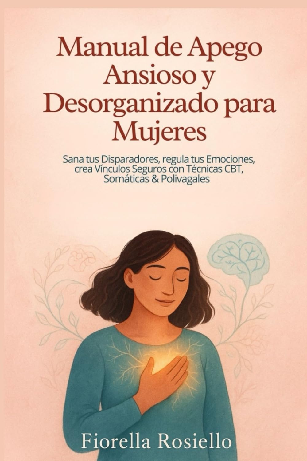 Libro: Manual de Apego Ansioso y Desorganizado para Mujeres: Sana tus Disparadores, regula tus Emociones, crea Vínculos Seguros con Técnicas CBT, Somáticas & Polivagales (Spanish Edition)