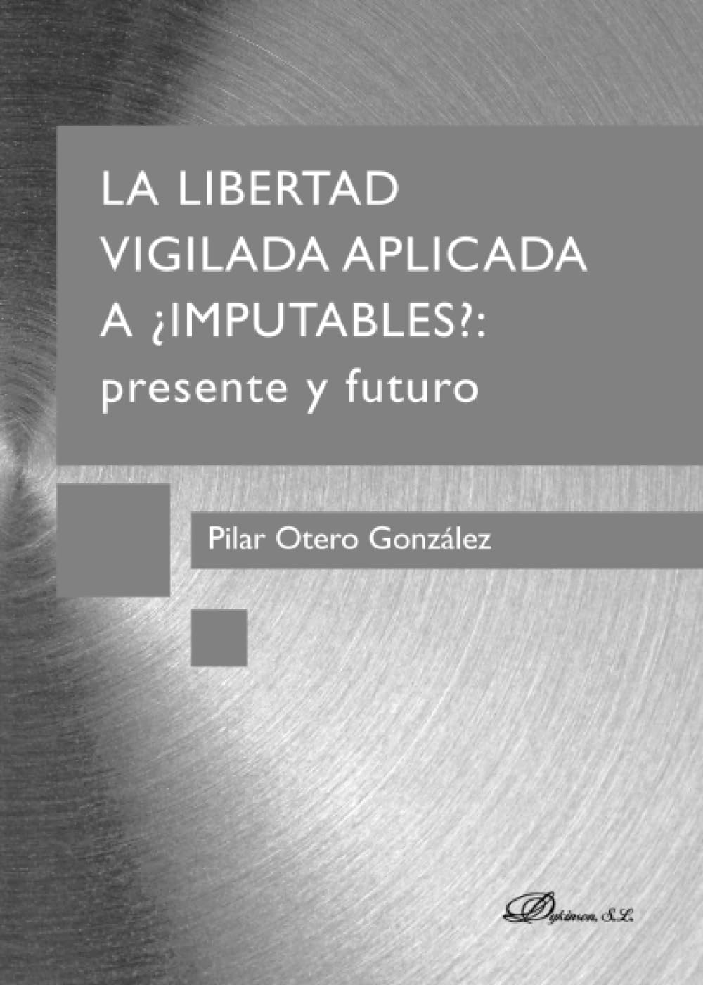 Libro: La libertad vigilada: APLICADA A ¿IMPUTABLES?: PRESENTE Y FUTURO (Spanish Edition)