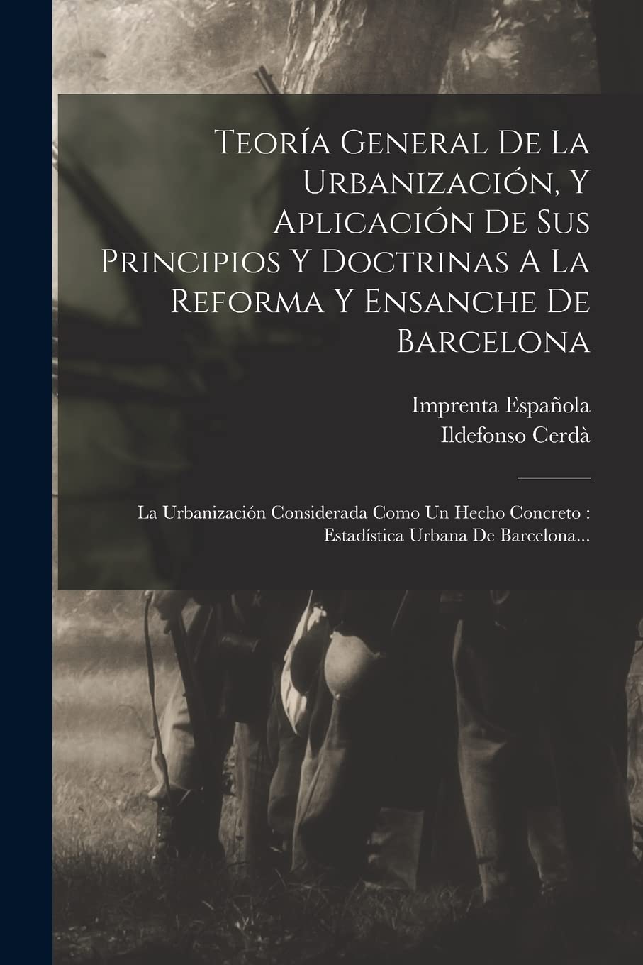 Libro: Teoría General De La Urbanización, Y Aplicación De Sus Principios Y Doctrinas A La Reforma Y Ensanche De Barcelona: La Urbanización Considerada Como ... Urbana De Barcelona... (Spanish Edition)