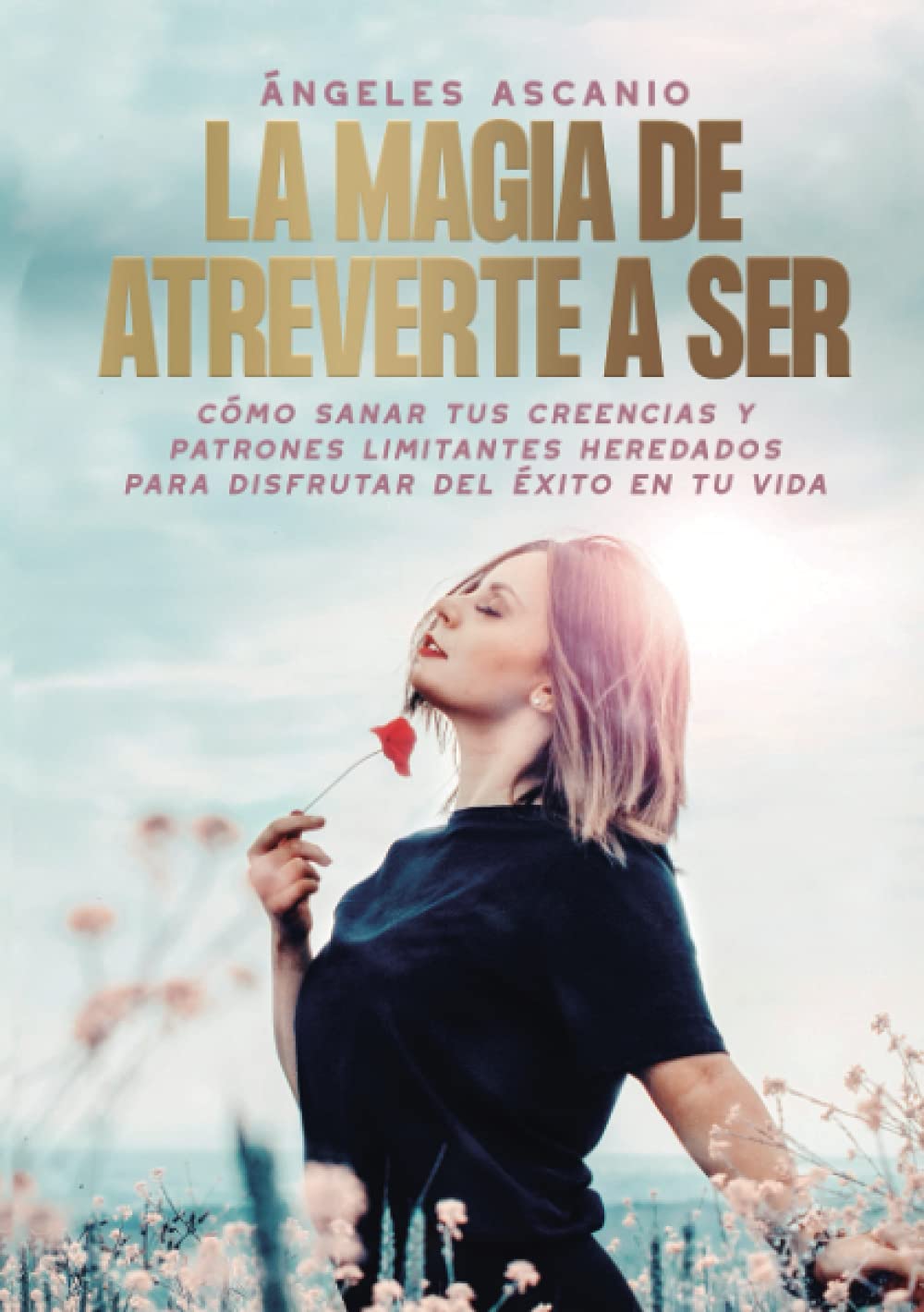 Libro: La Magia de Atreverte a Ser: Cómo sanar tus creencians y patrones limitantes heredados para disfrutar del éxito en tu vida (Spanish Edition)