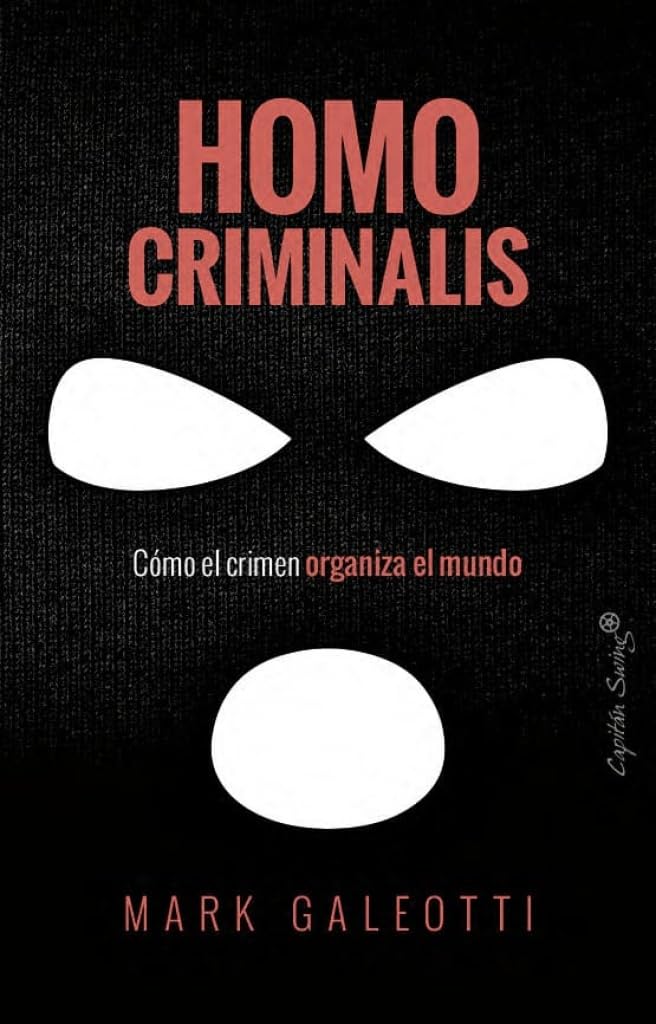 Homo criminalis: Cómo el crimen organiza el mundo (Ensayo)