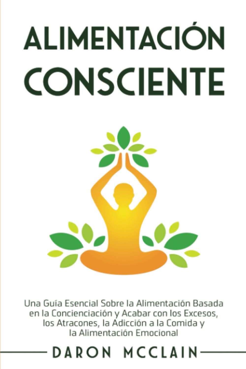 Libro: Alimentación consciente: Una guía esencial sobre la alimentación basada en la concienciación y acabar con los excesos, los atracones, la adicción a la comida y la alimentación emocional