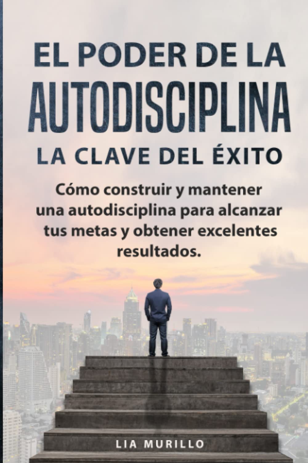 Libro: EL PODER DE LA AUTODISCIPLINA " LA CLAVE DEL ÉXITO " Cómo construir y mantener una autodisciplina para alcanzar tus metas, y obtener excelentes resultados.