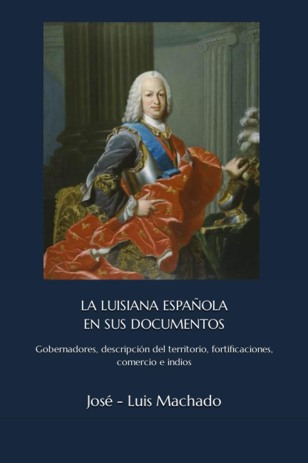 Libro: LA LUISIANA ESPAÑOLA EN SUS DOCUMENTOS: Gobernadores, descripción del territorio, fortificaciones, comercio e indios (Spanish Edition)