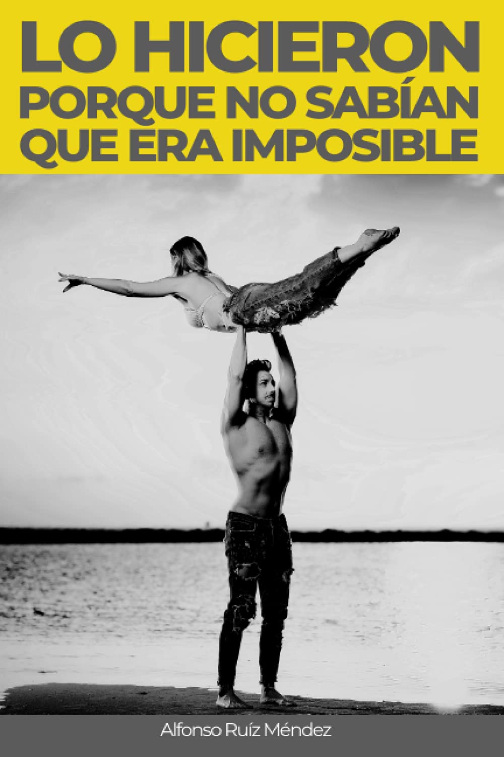 Libro: LO HICIERON PORQUE NO SABÍAN QUE ERA IMPOSIBLE: Doce historias reales que te harán descubrir como en lo ordinario puede estar lo extraordinario. (Spanish Edition)