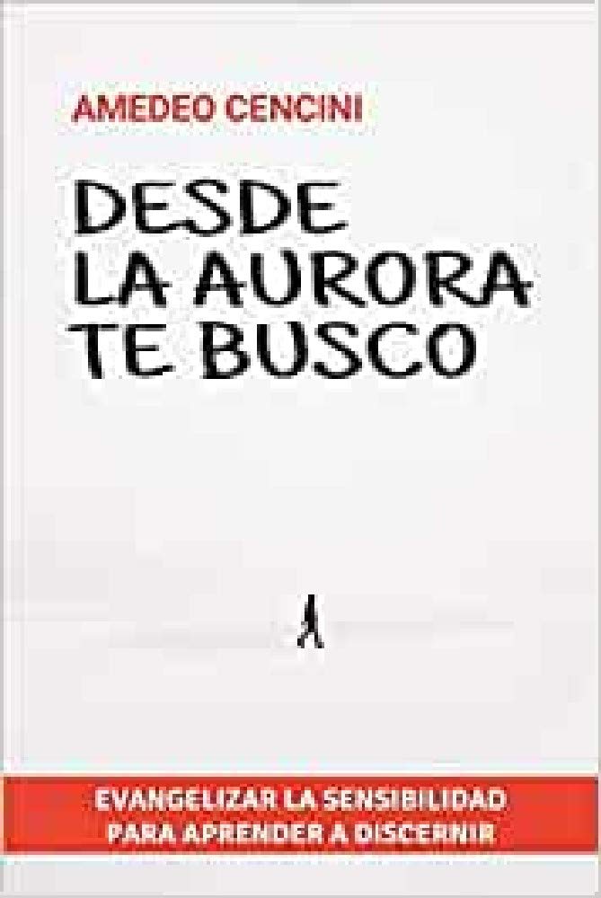 Libro: Desde La Aurora Te Busco: Evangelizar la sensibilidad para aprender a discernir: 165 (Servidores y Testigos)