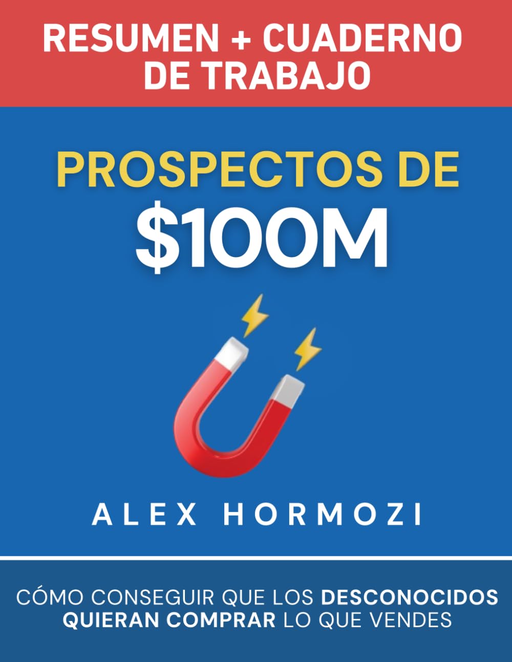 Libro: Prospectos de $100M Resumen y cuaderno de trabajo: Cómo conseguir que los desconocidos quieran comprar lo que vendes (Acquisition.com $100M Series)
