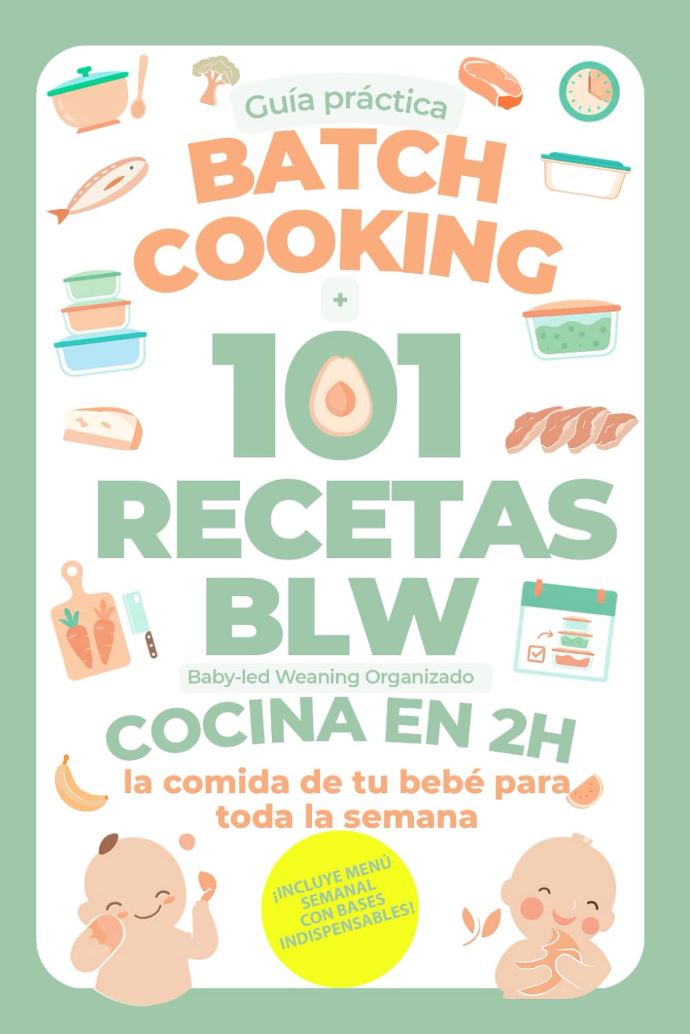 Batch Cooking + 101 recetas BLW: Baby led Weaning Organizado - Cocina en 2H la comida de tu bebé para toda la semana