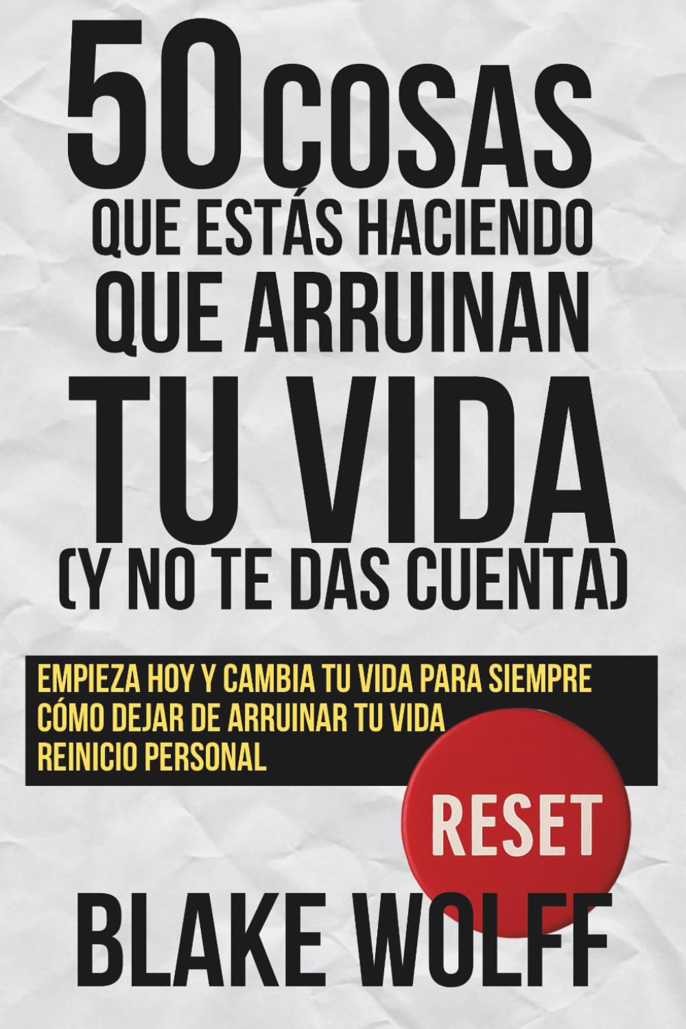 Libro: 50 cosas que estás haciendo que arruinan tu vida (y no te das cuenta): Empieza hoy y cambia tu vida para siempre. Cómo dejar de arruinar tu vida. ... (RESET: Reinicio Personal) (Spanish Edition)