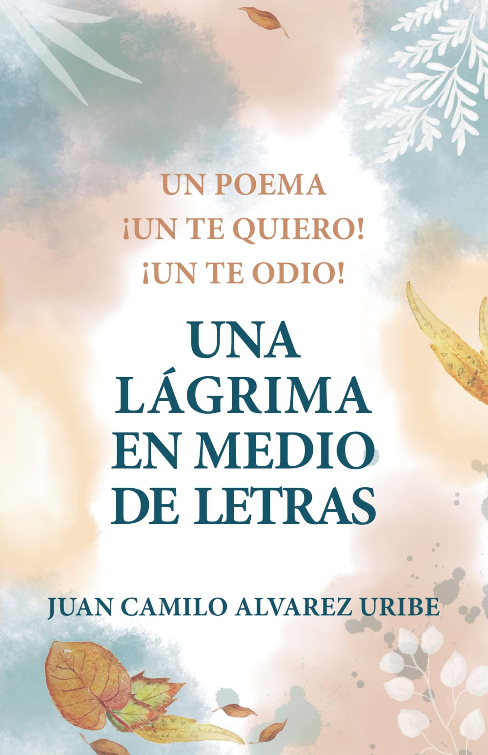 Libro: Una lágrima en medio de letras: Un poema, un te quiero, un te odio (Spanish Edition)