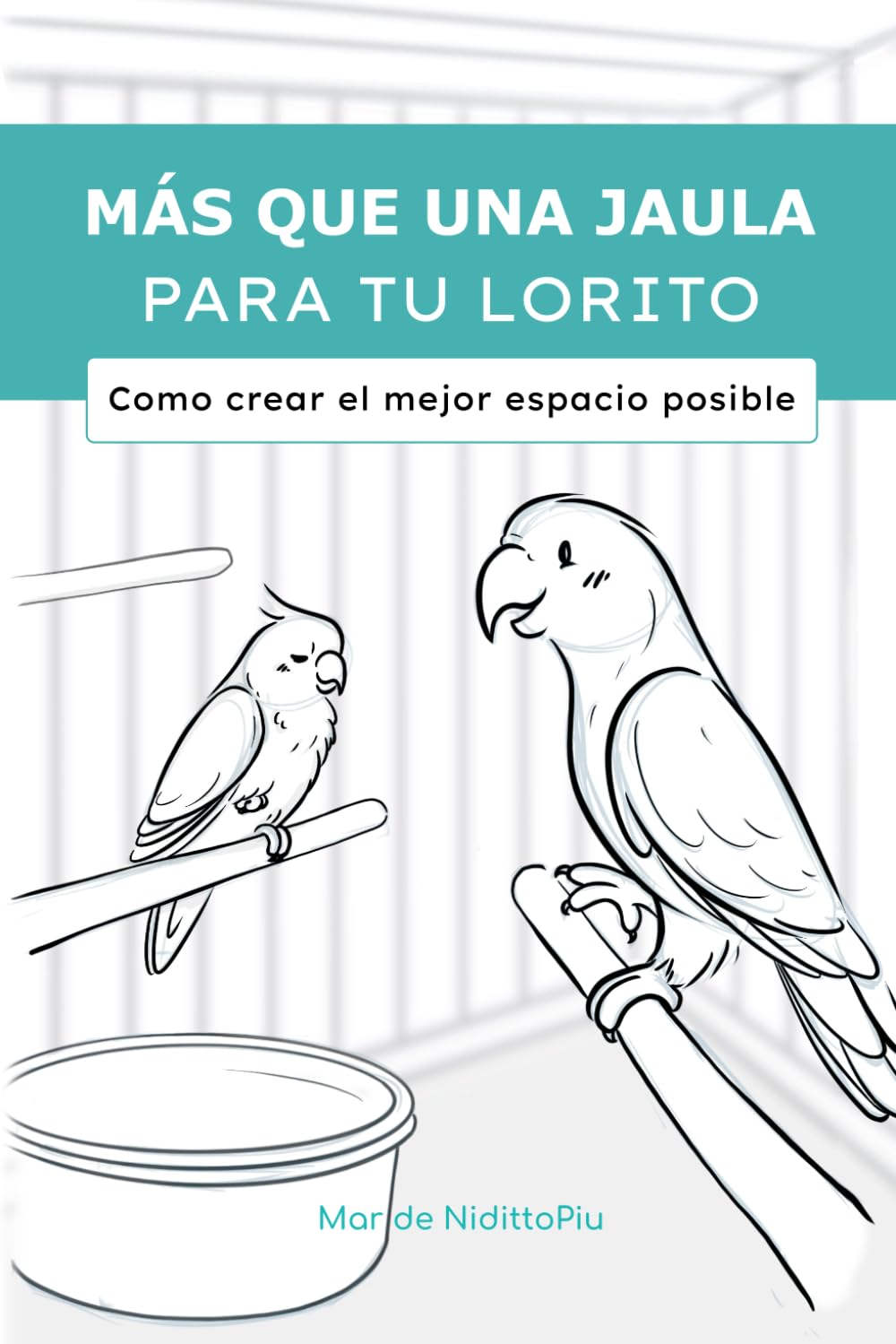 Libro: Más que una jaula para tu lorito: Como crear el mejor espacio posible