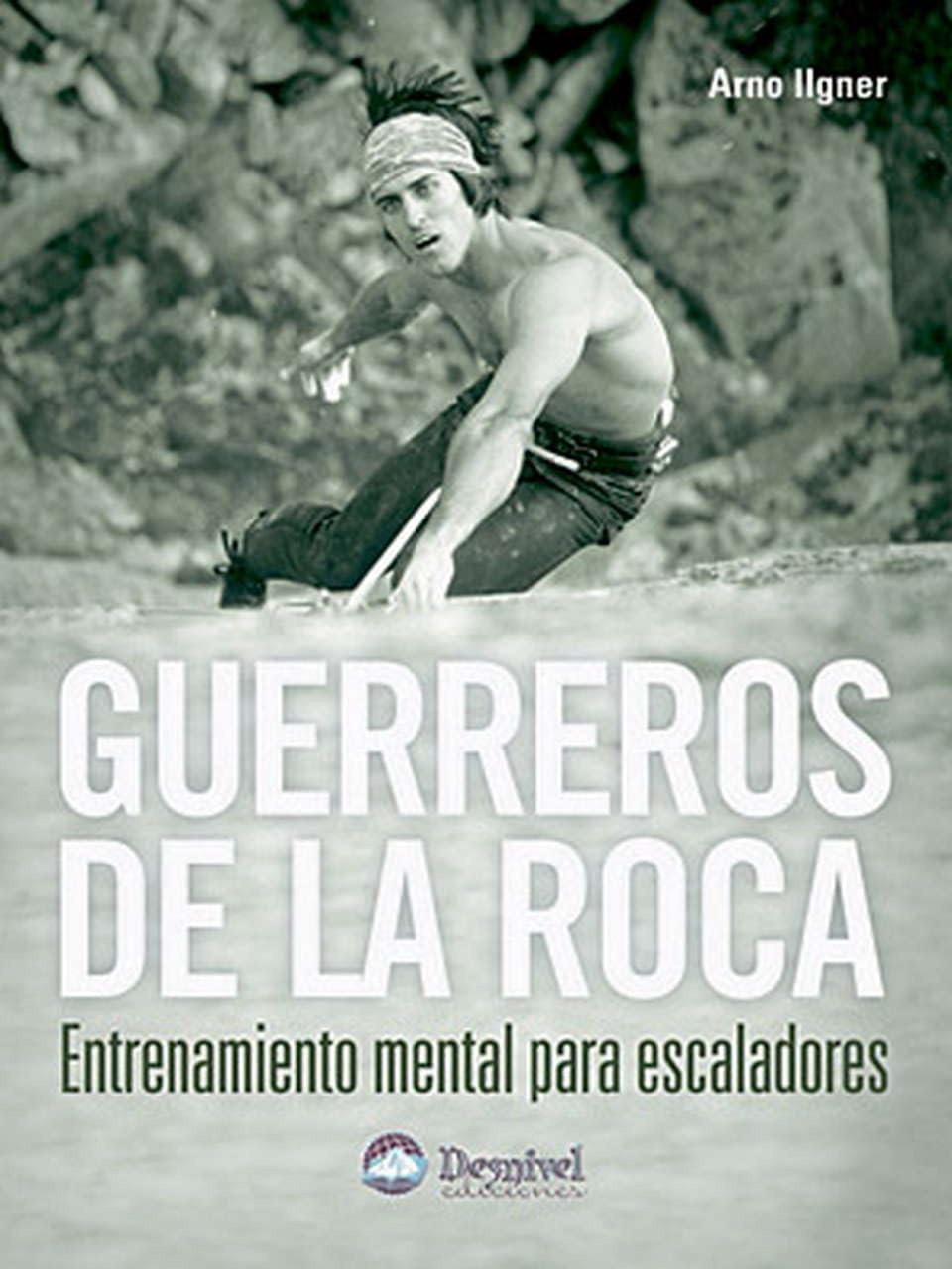 Guerreros de la roca: entrenamiento mental para escaladores (Manuales Desnivel)