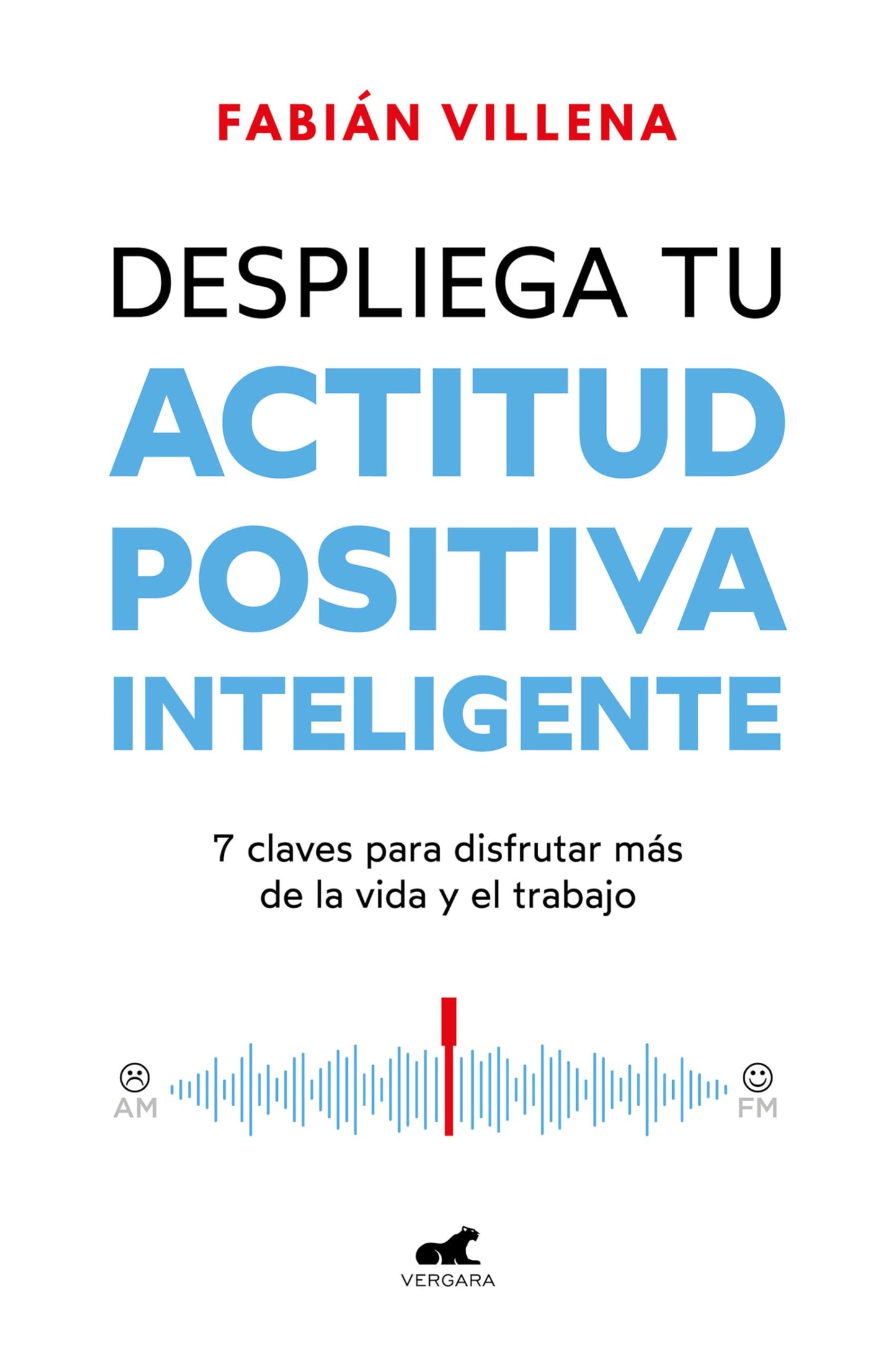 Libro: Despliega tu actitud positiva inteligente: 7 claves para disfrutar más de la vida y el trabajo (Vergara)
