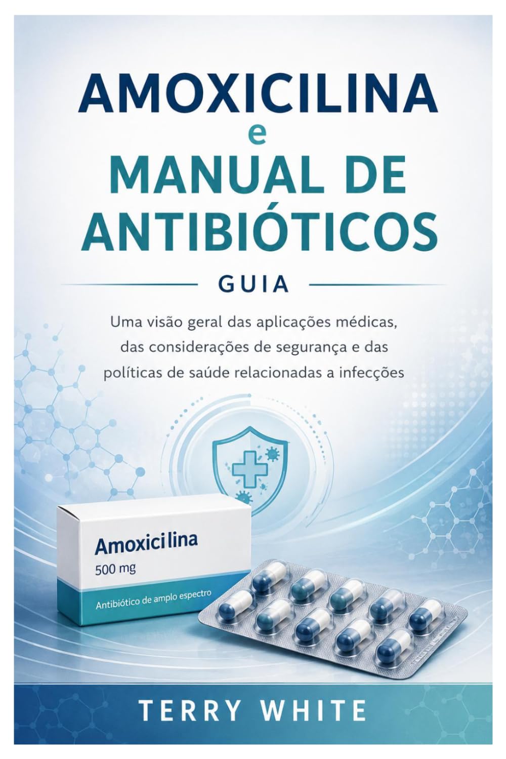 Libro: Amoxicilina e Manual de Antibióticos: Uma visão geral das aplicações médicas, das considerações de segurança e das políticas de saúde relacionadas a infecções (Portuguese Edition)