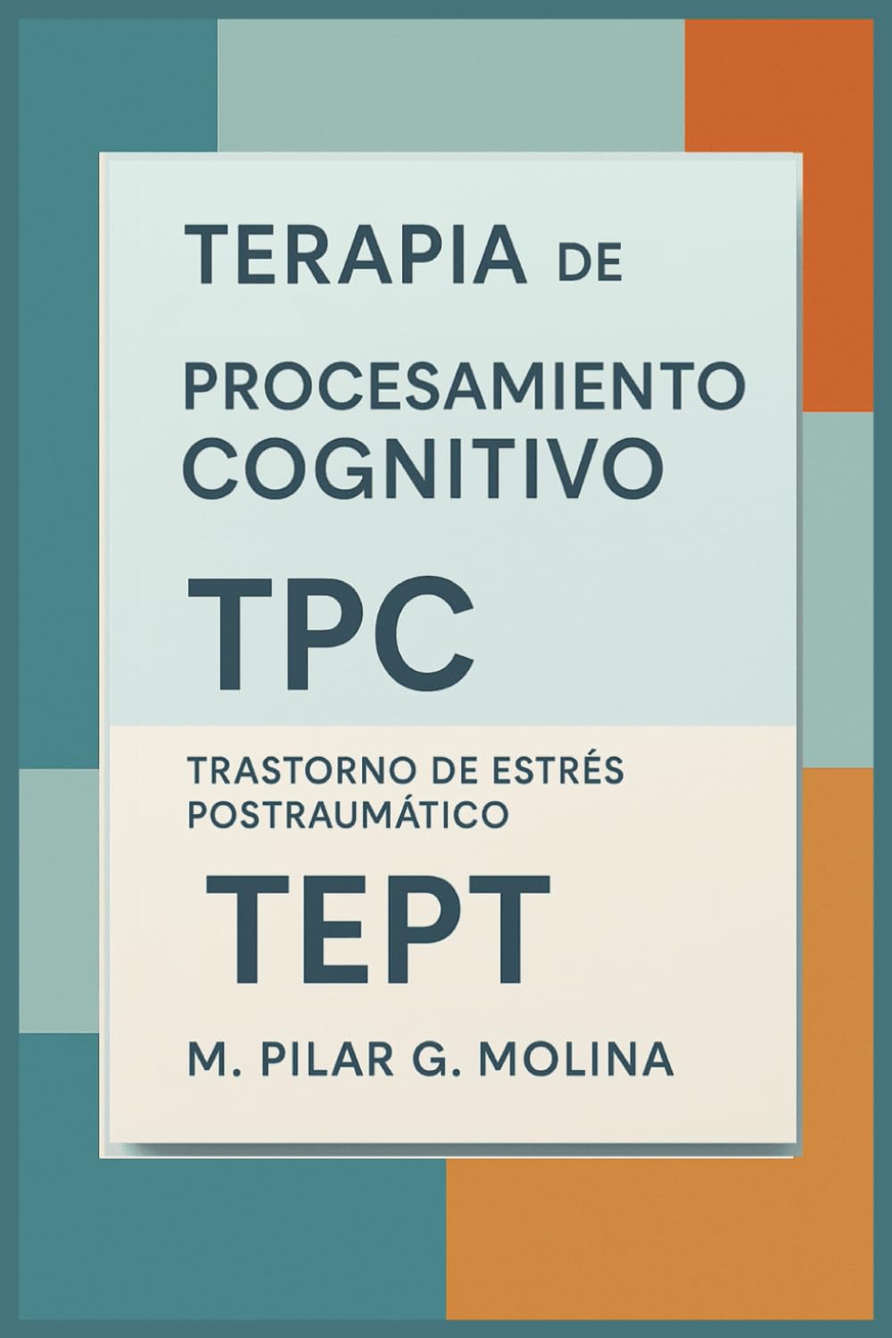 Libro: Terapia de Procesamiento Cognitivo. TPC. Trastorno de Estrés Postraumático. TEPT: Traumas. Manual de Técnicas y Terapias. Manual de Psicología. (Guía ... de las Principales Corrientes Terapéuticas.)