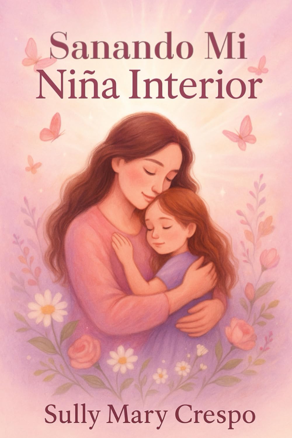 Libro: Sanando mi Niña Interior: Un viaje de autodescubrimiento y transformación. Libérate para volver a ser tú. (Spanish Edition)