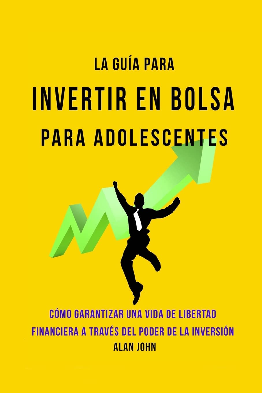 Libro: La Guía Moderna Para Invertir en la Bolsa de Valores para Adolescentes: Cómo Garantizar una Vida de Libertad Financiera a Través Del Poder de la Inversión