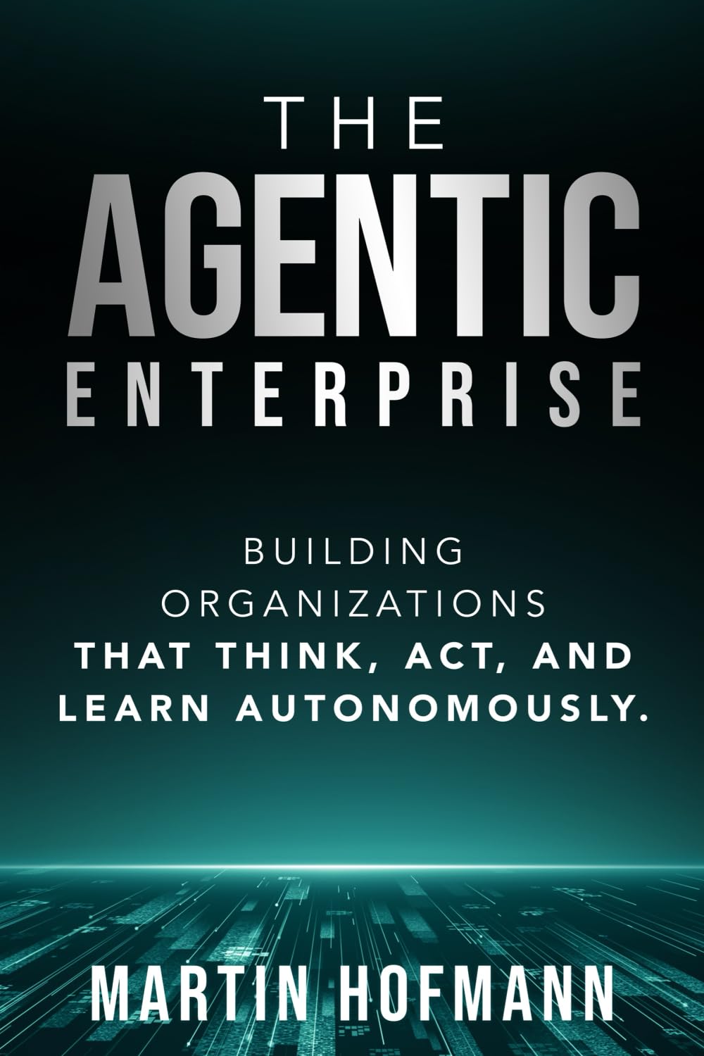 Libro: The Agentic Enterprise: Building Organizations That Think, Act, and Learn Autonomously