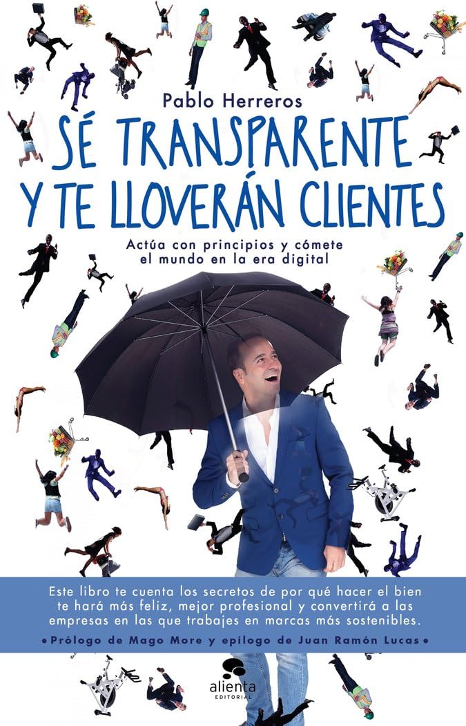 Libro: Sé transparente y te lloverán clientes: Actúa con principios y cómete el mundo en la era digital (Spanish Edition)
