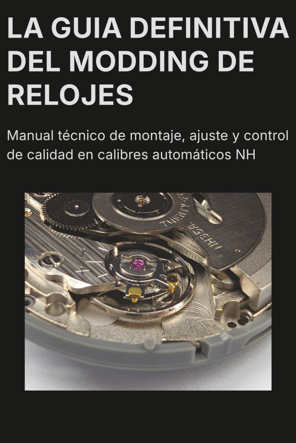 Libro: La guía definitiva del modding de relojes: Manual técnico de montaje, ajuste y control de calidad en calibres automáticos NH (Spanish Edition)