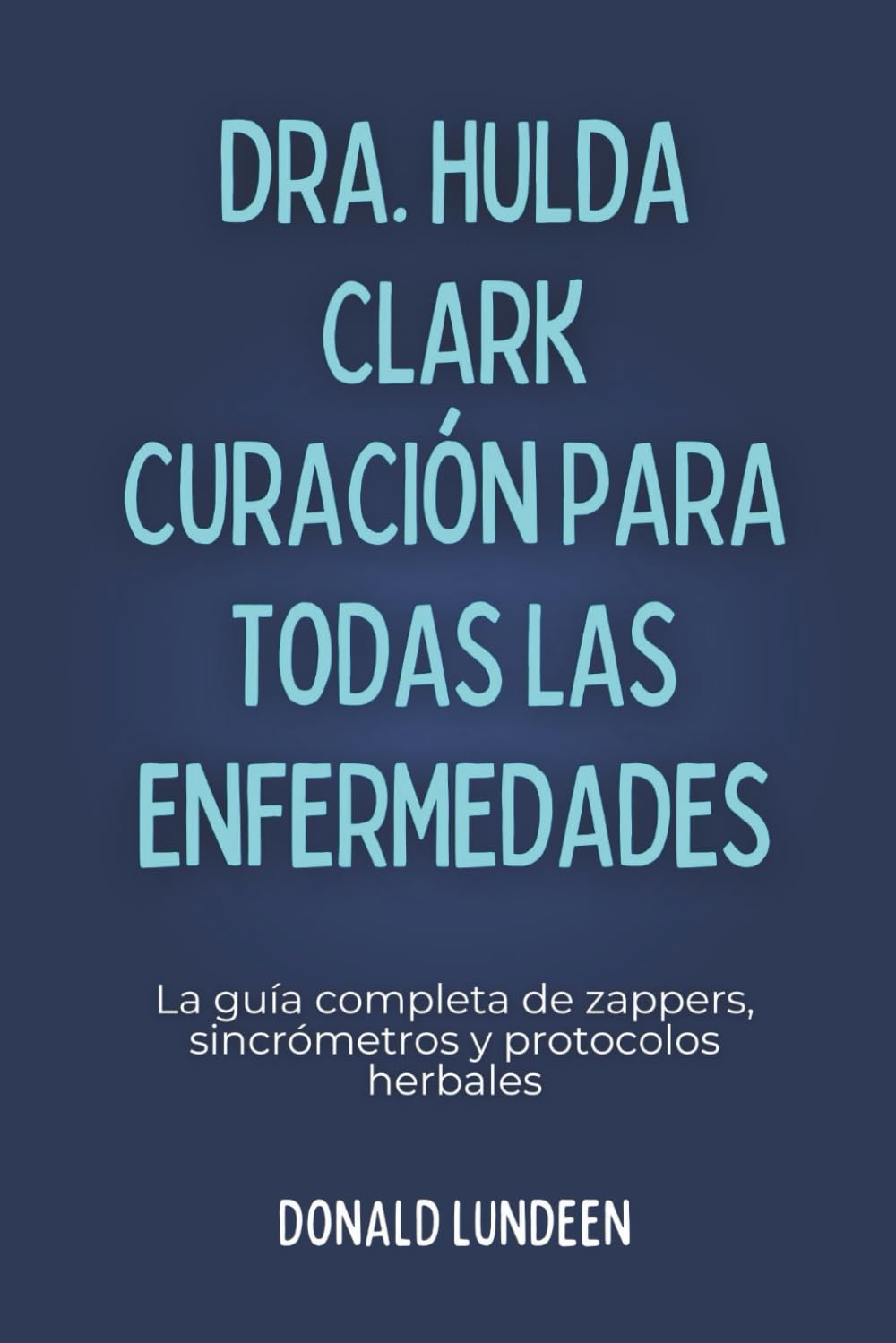 DRA. HULDA CLARK CURACIÓN PARA TODAS LAS ENFERMEDADES: La guía completa de zappers, sincrómetros y protocolos herbales