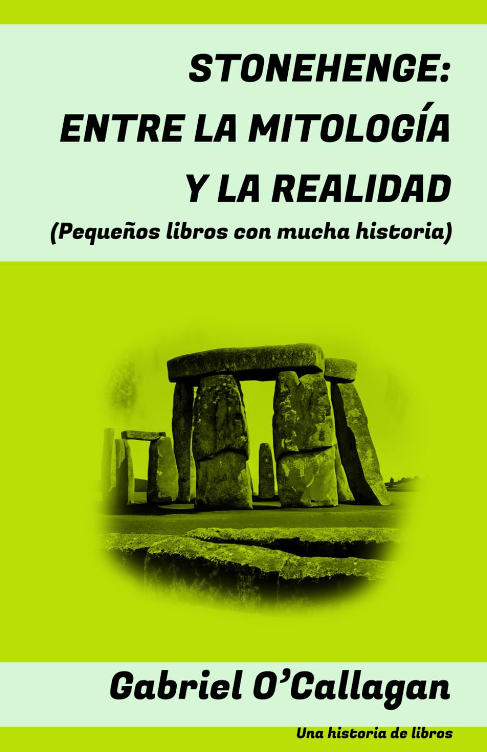 Libro: STONEHENGE: ENTRE LA MITOLOGÍA Y LA REALIDAD: (historia, construcción, sociedad, futuro...) (Pequeños libros con mucha historia) (Spanish Edition)