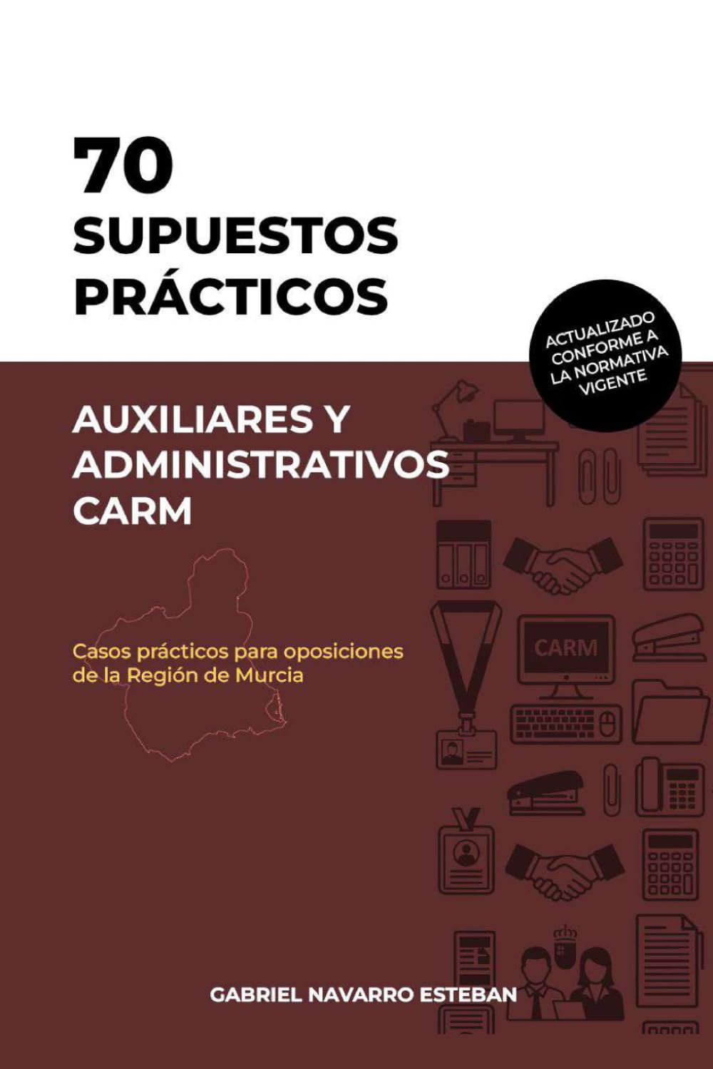 Libro: 70 SUPUESTOS PRÁCTICOS AUXILIARES Y ADMINISTRATIVOS CARM: Caso Prácticos para oposiciones a la Región de Murcia